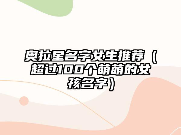 奥拉星名字女生推荐（超过100个萌萌的女孩名字）