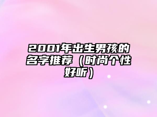 2001年出生男孩的名字推荐（时尚个性好听）