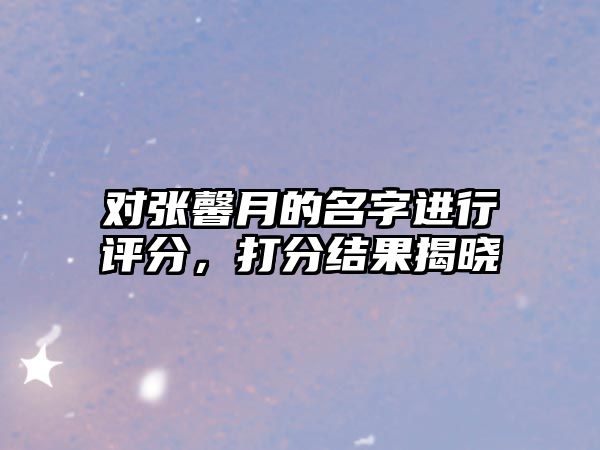 对张馨月的名字进行评分，打分结果揭晓