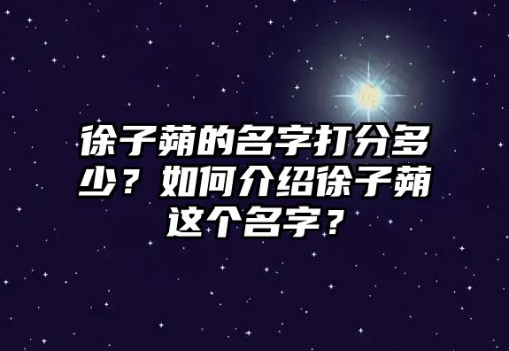 徐子蒴的名字打分多少？如何介绍徐子蒴这个名字？