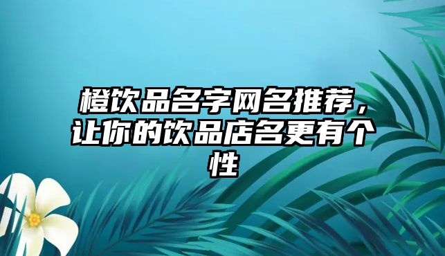 橙饮品名字网名推荐，让你的饮品店名更有个性