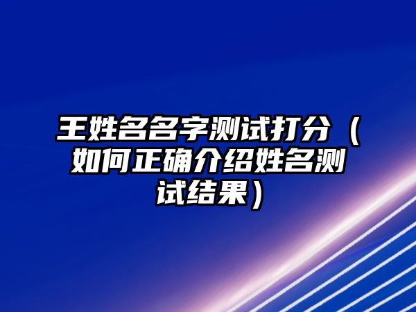 王姓名名字测试打分（如何正确介绍姓名测试结果）