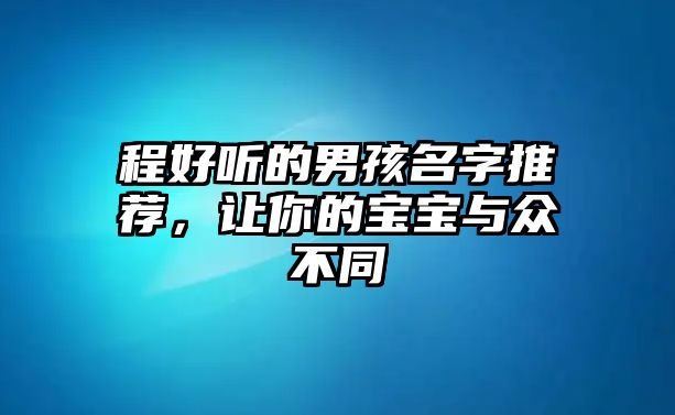 程好听的男孩名字推荐，让你的宝宝与众不同