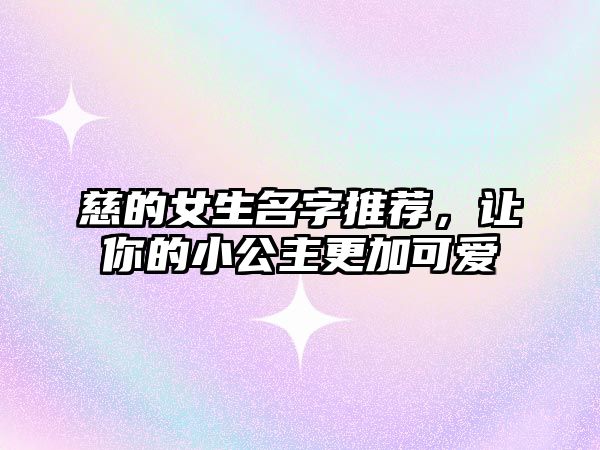 慈的女生名字推荐，让你的小公主更加可爱