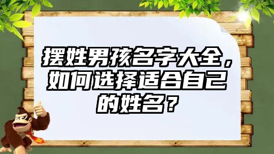 摆姓男孩名字大全，如何选择适合自己的姓名？