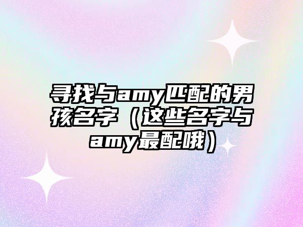 寻找与amy匹配的男孩名字（这些名字与amy最配哦）