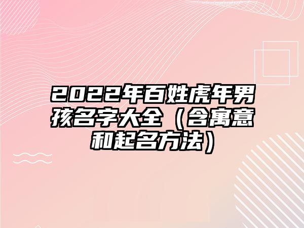 2022年百姓虎年男孩名字大全（含寓意和起名方法）