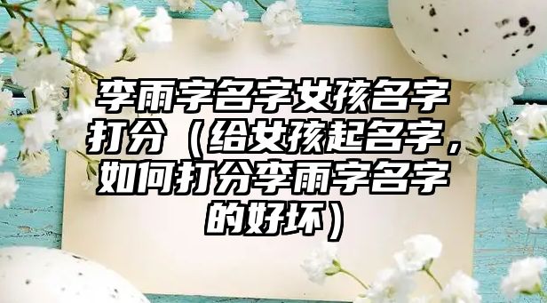 李雨字名字女孩名字打分（给女孩起名字，如何打分李雨字名字的好坏）