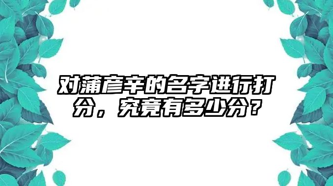 对蒲彦辛的名字进行打分，究竟有多少分？