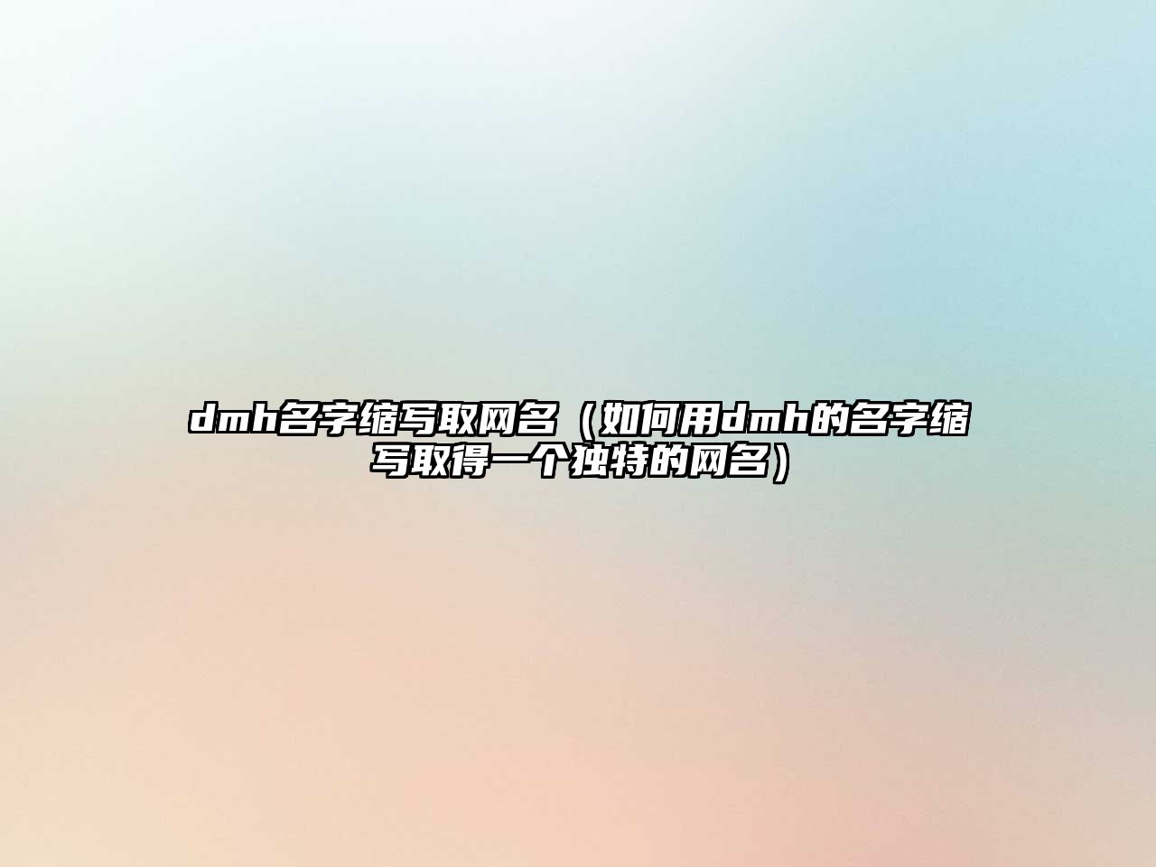 dmh名字缩写取网名（如何用dmh的名字缩写取得一个独特的网名）