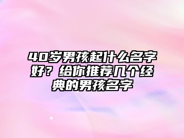 40岁男孩起什么名字好？给你推荐几个经典的男孩名字