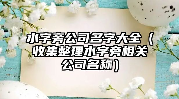 水字旁公司名字大全（收集整理水字旁相关公司名称）