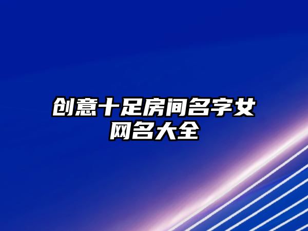 创意十足房间名字女网名大全