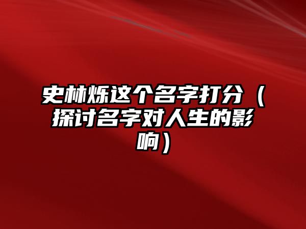 史林烁这个名字打分（探讨名字对人生的影响）