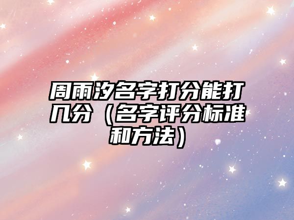 周雨汐名字打分能打几分（名字评分标准和方法）