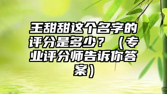 王甜甜这个名字的评分是多少？（专业评分师告诉你答案）