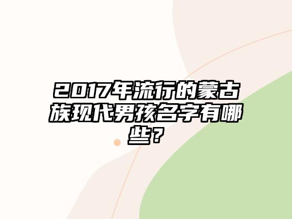 2017年流行的蒙古族现代男孩名字有哪些？