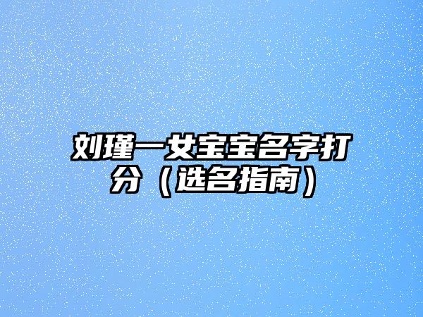 刘瑾一女宝宝名字打分（选名指南）