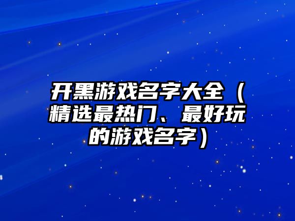 开黑游戏名字大全（精选最热门、最好玩的游戏名字）