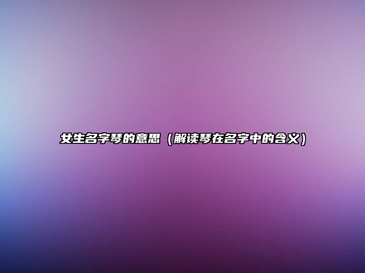 女生名字琴的意思（解读琴在名字中的含义）