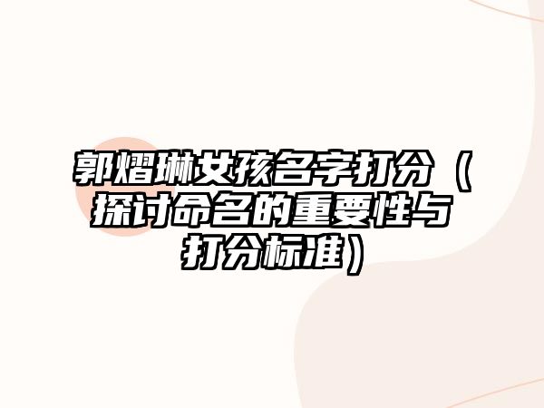 郭熠琳女孩名字打分（探讨命名的重要性与打分标准）