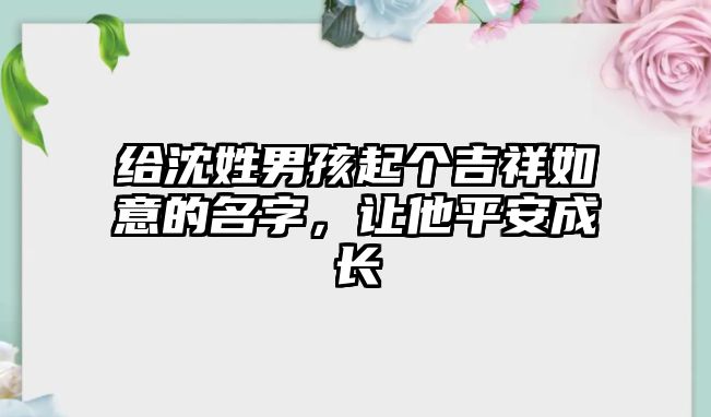 给沈姓男孩起个吉祥如意的名字，让他平安成长