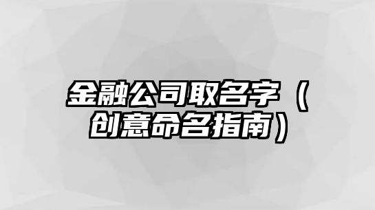 金融公司取名字（创意命名指南）