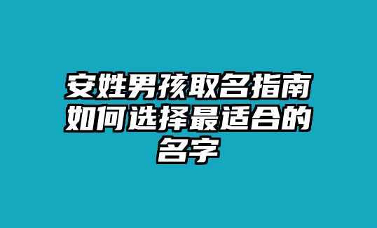 安姓男孩取名指南如何选择最适合的名字