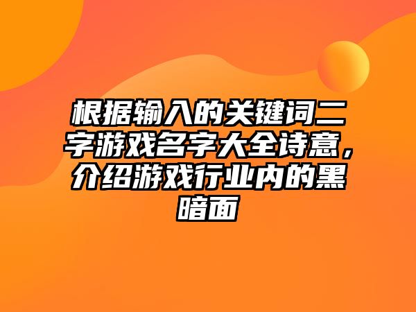 根据输入的关键词二字游戏名字大全诗意，介绍游戏行业内的黑暗面