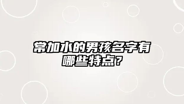 常加水的男孩名字有哪些特点？