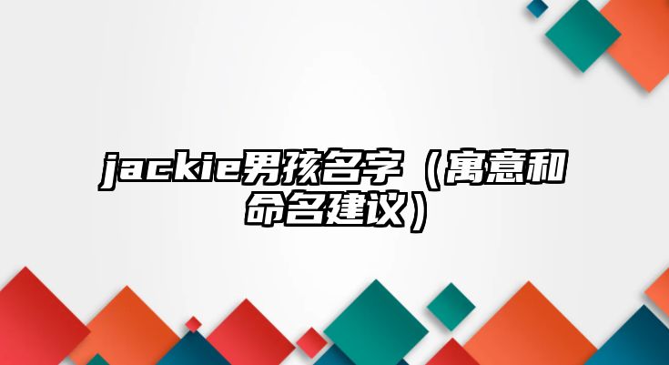 jackie男孩名字（寓意和命名建议）