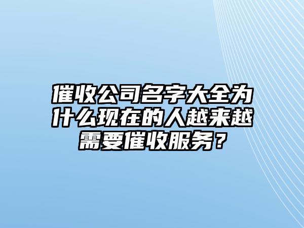 催收公司名字大全为什么现在的人越来越需要催收服务？