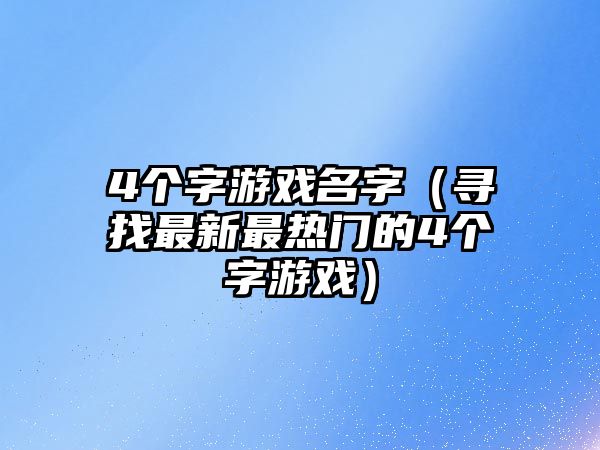 4个字游戏名字（寻找最新最热门的4个字游戏）