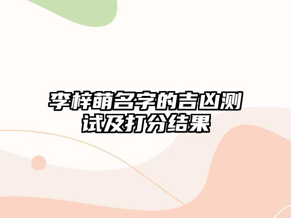 李梓萌名字的吉凶测试及打分结果