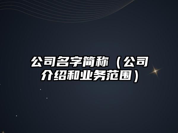 公司名字简称（公司介绍和业务范围）