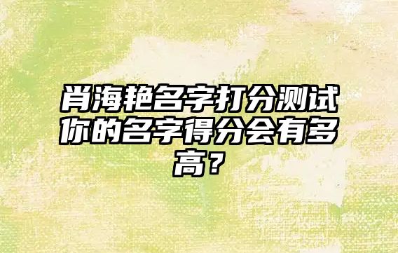 肖海艳名字打分测试你的名字得分会有多高？