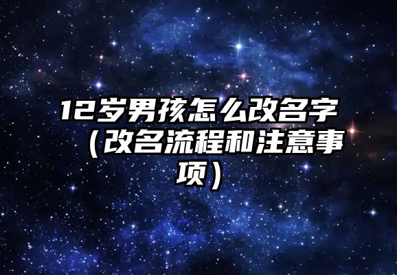 12岁男孩怎么改名字（改名流程和注意事项）