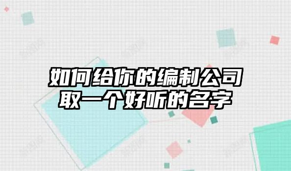 如何给你的编制公司取一个好听的名字