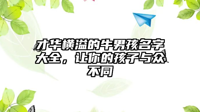 才华横溢的牛男孩名字大全，让你的孩子与众不同