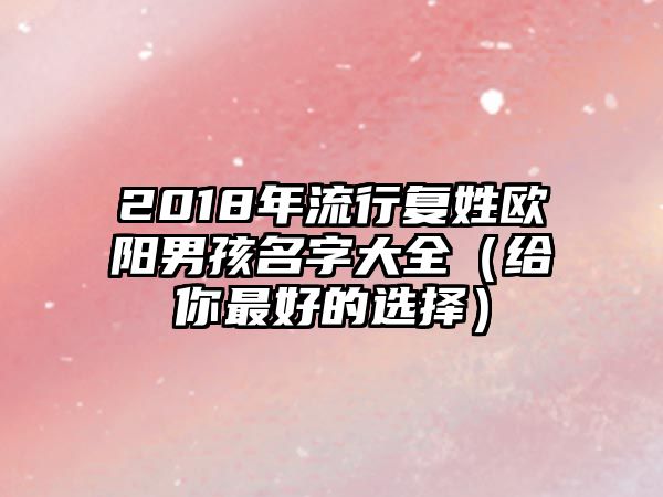 2018年流行复姓欧阳男孩名字大全（给你最好的选择）