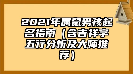 2021年属鼠男孩起名指南（含吉祥字五行分析及大师推荐）