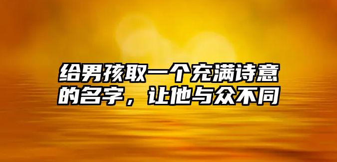 给男孩取一个充满诗意的名字，让他与众不同