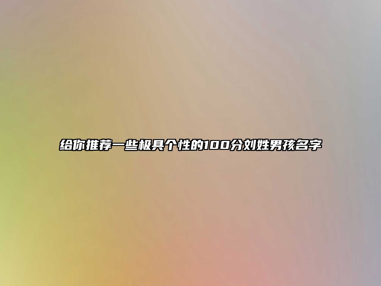 给你推荐一些极具个性的100分刘姓男孩名字