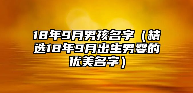 18年9月男孩名字（精选18年9月出生男婴的优美名字）