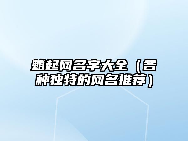 魈起网名字大全（各种独特的网名推荐）