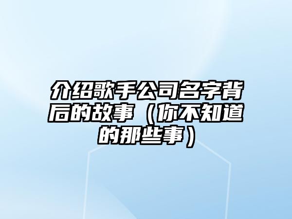 介绍歌手公司名字背后的故事（你不知道的那些事）