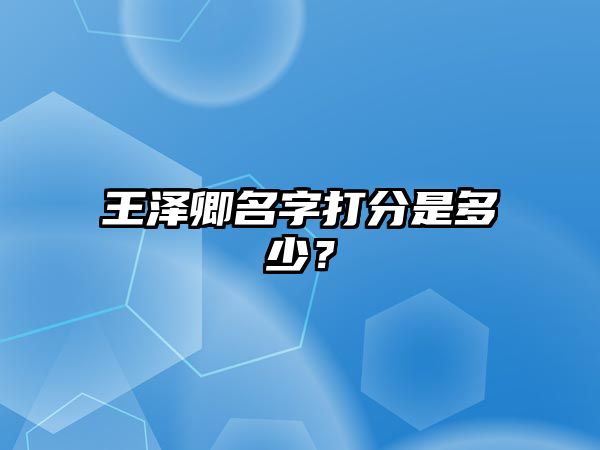 王泽卿名字打分是多少？