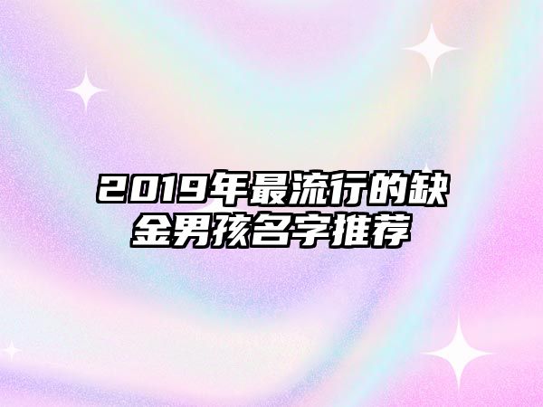 2019年最流行的缺金男孩名字推荐