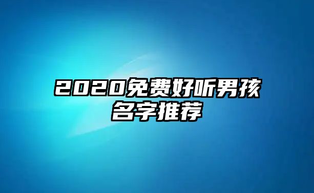 2020免费好听男孩名字推荐