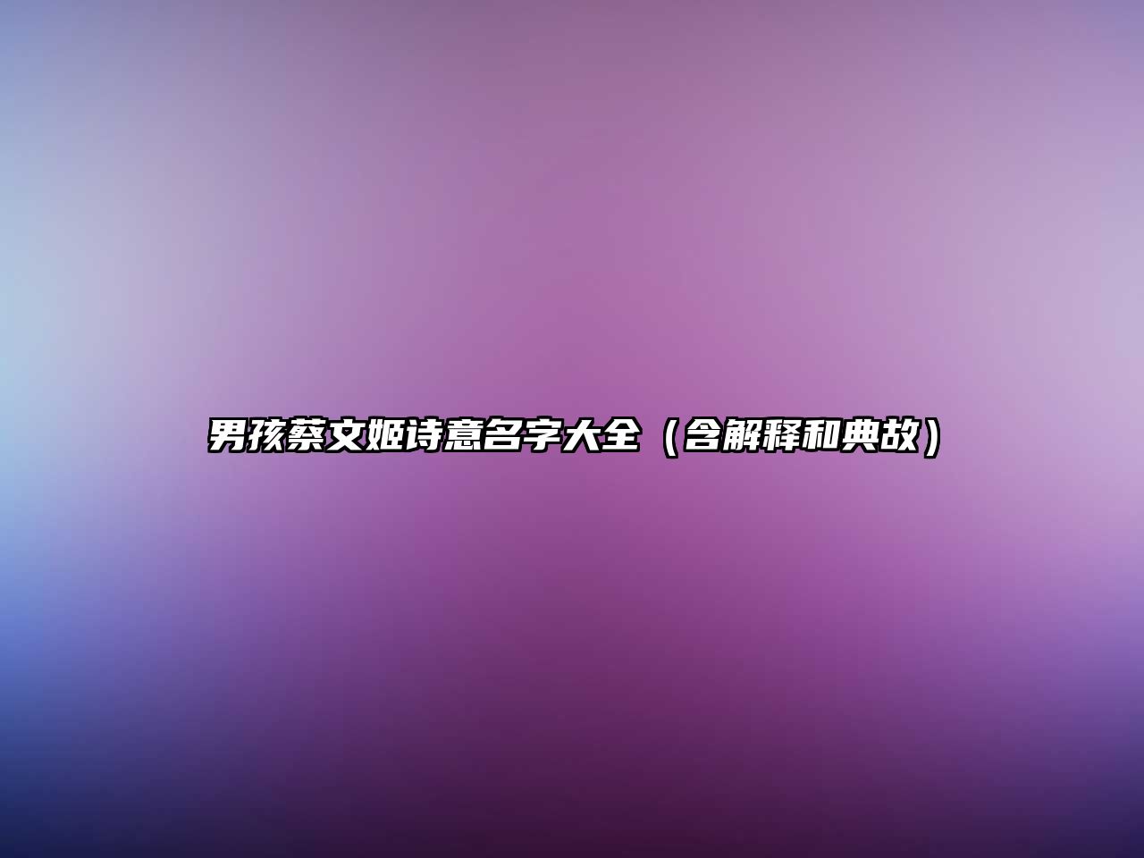 男孩蔡文姬诗意名字大全（含解释和典故）